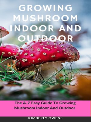 cover image of GROWING MUSHROOM INDOOR AND OUTDOOR